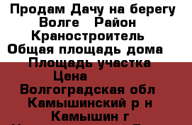 Продам Дачу на берегу Волге › Район ­ Краностроитель › Общая площадь дома ­ 85 › Площадь участка ­ 145 › Цена ­ 150 000 - Волгоградская обл., Камышинский р-н, Камышин г. Недвижимость » Дома, коттеджи, дачи продажа   . Волгоградская обл.